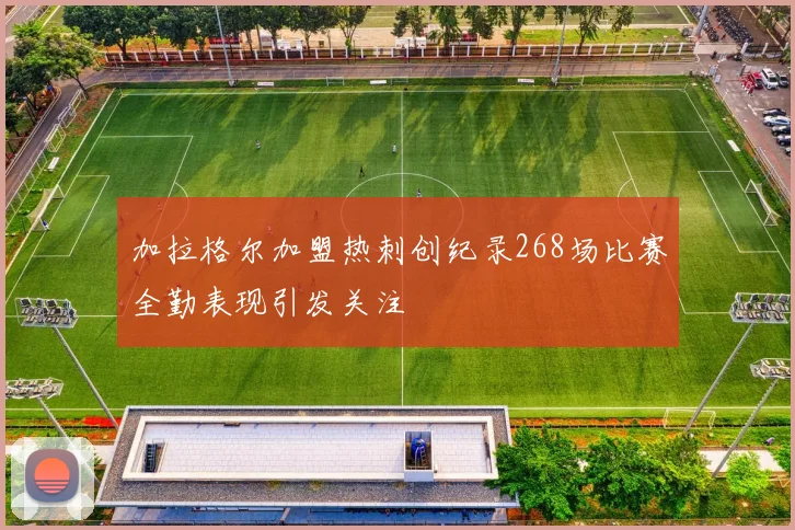 加拉格尔加盟热刺创纪录268场比赛全勤表现引发关注