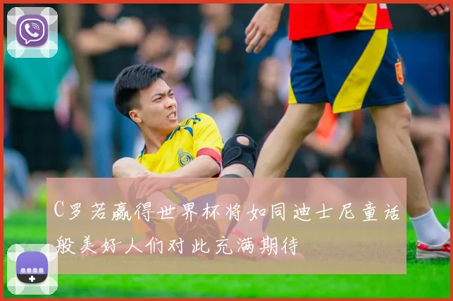 C罗若赢得世界杯将如同迪士尼童话般美好人们对此充满期待